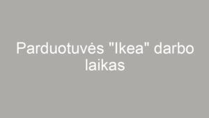 Parduotuvės “Ikea” darbo laikas
